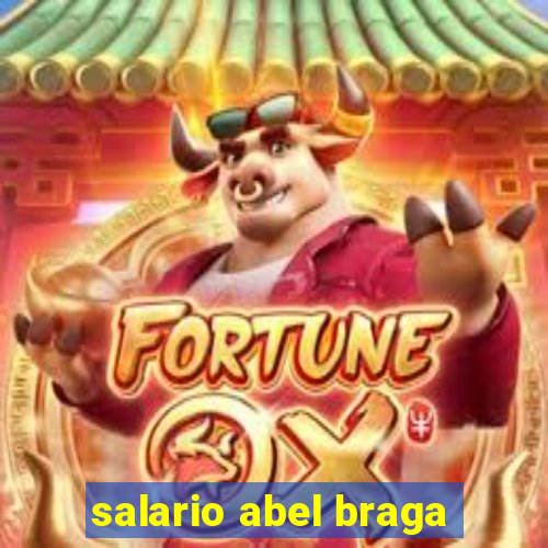 salario abel braga